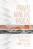 Animal, Mineral, Radical Essays on Wildlife, Family, and Food  2013 9781619020733 Front Cover
