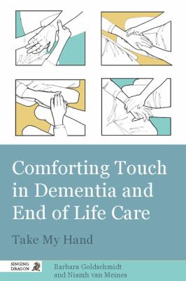 Comforting Touch in Dementia and End of Life Care Take My Hand  2012 9781848190733 Front Cover