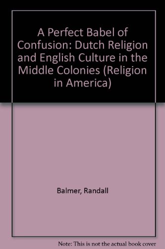 Perfect Babel of Confusion Dutch Religion and English Culture in the Middle Colonies  1989 9780195058734 Front Cover