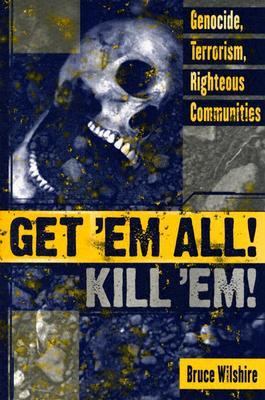 Get 'Em All! Kill 'Em! Genocide, Terrorism, Righteous Communities  2004 9780739108734 Front Cover
