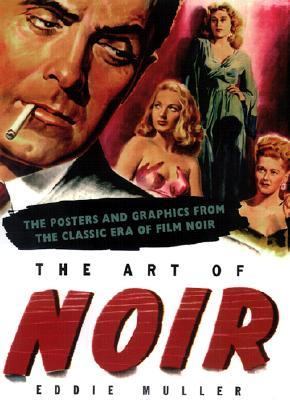 Art of Noir The Posters and Graphics from the Classic Era of Film Noir  2002 9781585670734 Front Cover