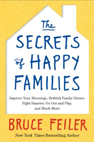 Secrets of Happy Families Improve Your Mornings, Rethink Family Dinner, Fight Smarter, Go Out and Play, and Much More  2013 9780061778735 Front Cover