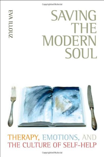 Saving the Modern Soul Therapy, Emotions, and the Culture of Self-Help  2008 9780520253735 Front Cover