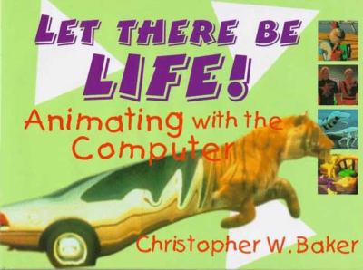 Let There Be Life! Animating with the Computer  1997 9780802784735 Front Cover
