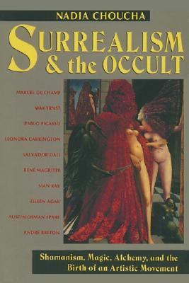 Surrealism and the Occult Shamanism, Magic, Alchemy, and the Birth of an Artistic Movement 2nd 9780892813735 Front Cover