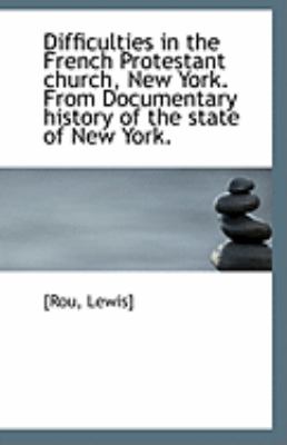 Difficulties in the French Protestant Church, New York from Documentary History of the State of New  N/A 9781113263735 Front Cover