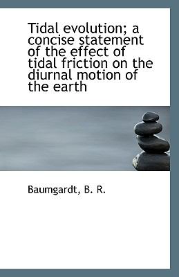 Tidal Evolution; a Concise Statement of the Effect of Tidal Friction on the Diurnal Motion of the E N/A 9781113359735 Front Cover