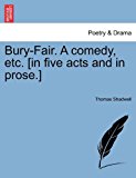 Bury-Fair a Comedy, etc [in Five Acts and in Prose ]  N/A 9781241126735 Front Cover