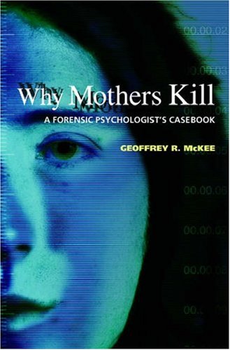 Why Mothers Kill A Forensic Psychologist's Casebook  2006 9780195182736 Front Cover