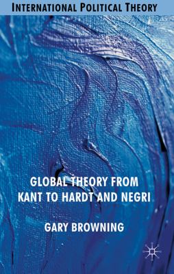 Global Theory from Kant to Hardt and Negri   2011 9780230524736 Front Cover