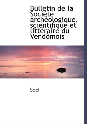 Bulletin De La Societe Archeologique, Scientifique Et Litteraire Du Vendomois:   2008 9780554479736 Front Cover