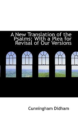 A New Translation of the Psalms: With a Plea for Revisal of Our Versions  2009 9781110001736 Front Cover