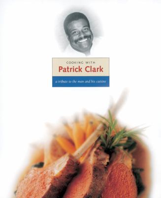 Cooking with Patrick Clark A Tribute to the Man and His Cuisine  1999 9781580080736 Front Cover