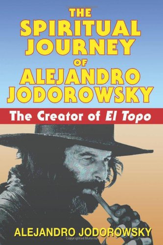 Spiritual Journey of Alejandro Jodorowsky The Creator of el Topo  2008 9781594771736 Front Cover