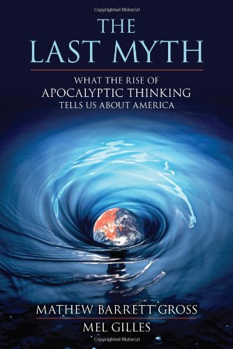 Last Myth What the Rise of Apocalyptic Thinking Tells Us about America  2012 9781616145736 Front Cover