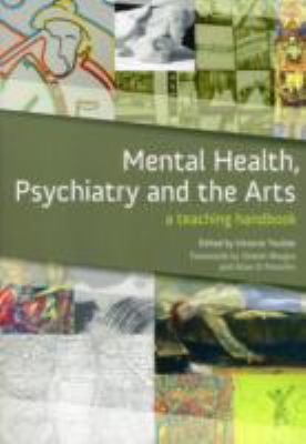 Mental Health, Psychiatry and the Arts A Teaching Handbook  2011 9781846193736 Front Cover
