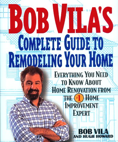 Bob Vila's Complete Guide to Remodeling Your Home Everything You Need to Know about Home Renovation from the #1 Home Improvement Expert  1999 9780380976737 Front Cover