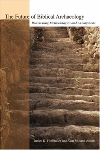 Future of Biblical Archaeology Reassessing Methodologies and Assumptions  2004 9780802821737 Front Cover