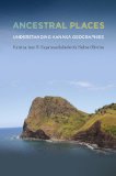 Ancestral Places Understanding Kanaka Geographies  2014 9780870716737 Front Cover