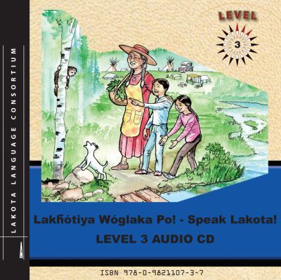 Lakhotiya Woglaka Po! Speak Lakota: Level 3  2011 9780982110737 Front Cover