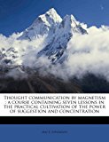 Thought Communication by Magnetism : A course containing seven lessons in the practical cultivation of the power of suggestion and Concentration N/A 9781172299737 Front Cover