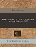 Essays divine and moral by Bridgis Nanfan, Esquire. (1680)  N/A 9781240819737 Front Cover