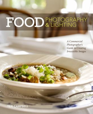Food Photography and Lighting A Commercial Photographer's Guide to Creating Irresistible Images  2013 9780321840738 Front Cover