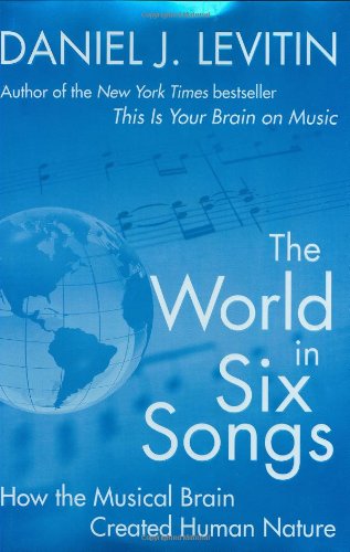 World in Six Songs How the Musical Brain Created Human Nature  2008 9780525950738 Front Cover