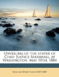 Unveiling of the Statue of Chief Justice Marshall, at Washington, May 10th 1884 N/A 9781175837738 Front Cover