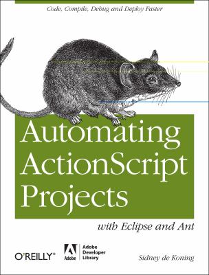 Automating ActionScript Projects with Eclipse and Ant Code, Compile, Debug and Deploy Faster  2011 9781449307738 Front Cover