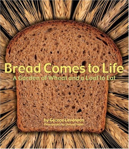 Bread Comes to Life A Garden of Wheat and a Loaf to Eat  2009 9781582462738 Front Cover