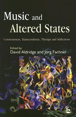 Music and Altered States Consciousness, Transcendence, Therapy and Addictions  2005 9781843103738 Front Cover