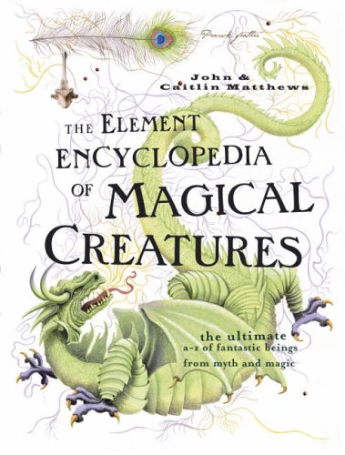The Element Encyclopedia of Magical Creatures, the Ultimate a-Z of Fantastic Beings From Myth and Magic N/A 9780007208739 Front Cover