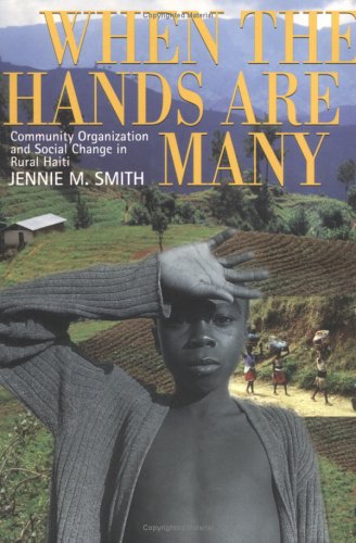 When the Hands Are Many Community Organization and Social Change in Rural Haiti  2001 9780801486739 Front Cover