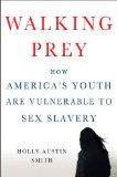 Walking Prey How America's Youth Are Vulnerable to Sex Slavery  2014 9781137278739 Front Cover