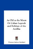 As Old As the Moon or Cuban Legends and Folklore of the Antillas  N/A 9781161376739 Front Cover