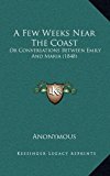 Few Weeks near the Coast : Or Conversations Between Emily and Maria (1848) N/A 9781168843739 Front Cover