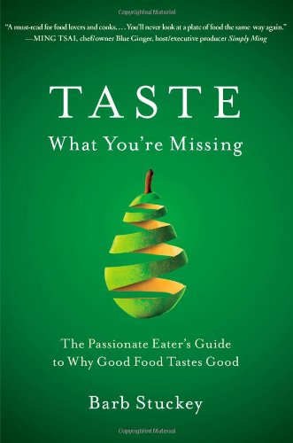 Taste What You're Missing The Passionate Eater's Guide to Why Good Food Tastes Good  2012 9781439190739 Front Cover