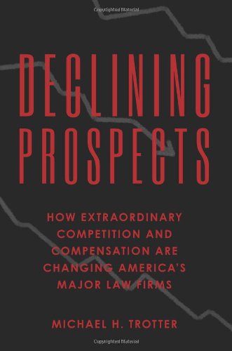 Declining Prospects How Extraordinary Competition and Compensation Are Changing America's Major Law Firms N/A 9781475053739 Front Cover