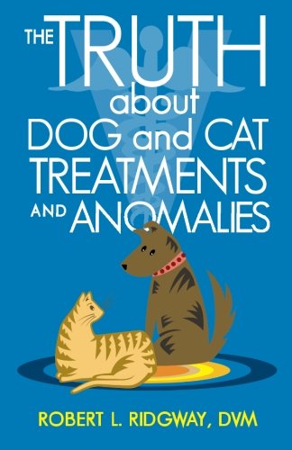 Truth about Dog and Cat Treatments and Anomalies   2013 9781475996739 Front Cover