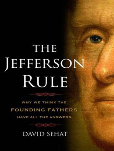 The Jefferson Rule: Why We Think the Founding Fathers Have All the Answers  2015 9781494511739 Front Cover