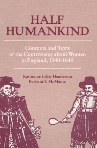 Half Humankind Contexts and Texts of the Controversy about Women in England, 1540-1640  1985 9780252011740 Front Cover