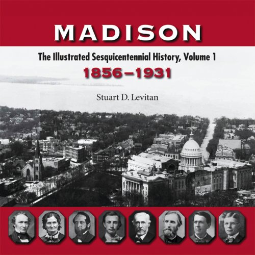 Madison The Illustrated Sesquicentennial History, Volume 1, 1856-1931  2006 9780299216740 Front Cover