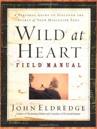 Wild at Heart Field Manual A Personal Guide to Discover the Secret of Your Masculine Soul  2002 9780785265740 Front Cover