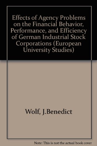 The Effects Of Agency Problems On The Financial Behavior, Performance, And Efficiency Of German Industrial Stock Corporations:   1999 9783631345740 Front Cover