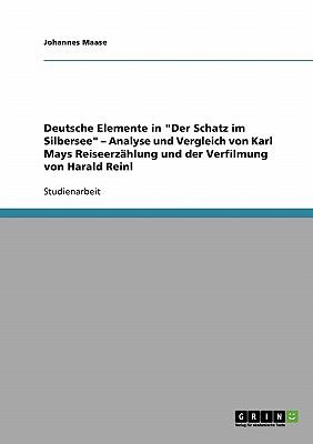 Deutsche Elemente in 'Der Schatz im Silbersee' - Analyse und Vergleich von Karl Mays ReiseerzÃ¤hlung und der Verfilmung von Harald Reinl  N/A 9783638672740 Front Cover