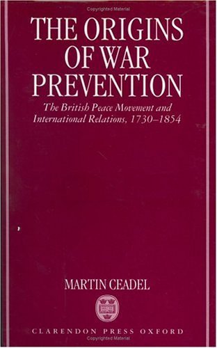 Origins of War Prevention The British Peace Movement and International Relations, 1730-1854  1996 9780198226741 Front Cover