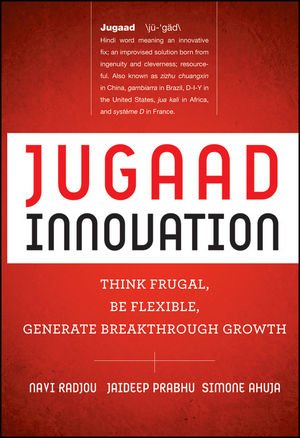 Jugaad Innovation Think Frugal, Be Flexible, Generate Breakthrough Growth  2012 9781118249741 Front Cover