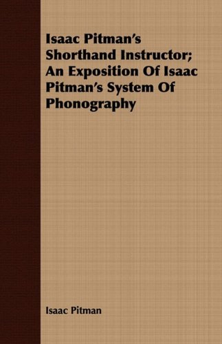 Isaac Pitman's Shorthand Instructor: An Exposition of Isaac Pitman's System of Phonography  2008 9781408674741 Front Cover