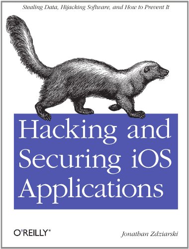 Hacking and Securing IOS Applications Stealing Data, Hijacking Software, and How to Prevent It  2012 9781449318741 Front Cover